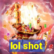 lol shot
